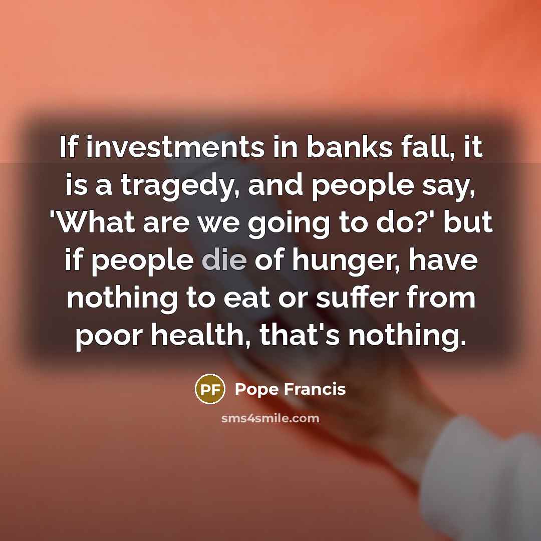 “If investments in banks fall, it is a tragedy, and…” quote by Pope Francis