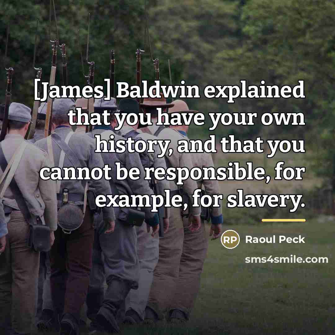 “[James] Baldwin explained that you have your own history, and…” quote by Raoul Peck