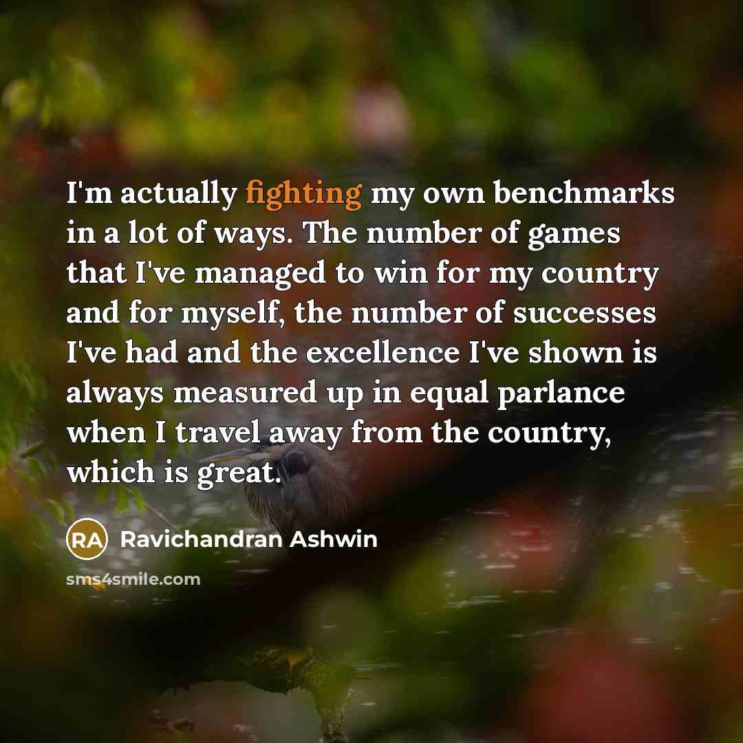 “I'm actually fighting my own benchmarks in a lot of…” quote by Ravichandran Ashwin