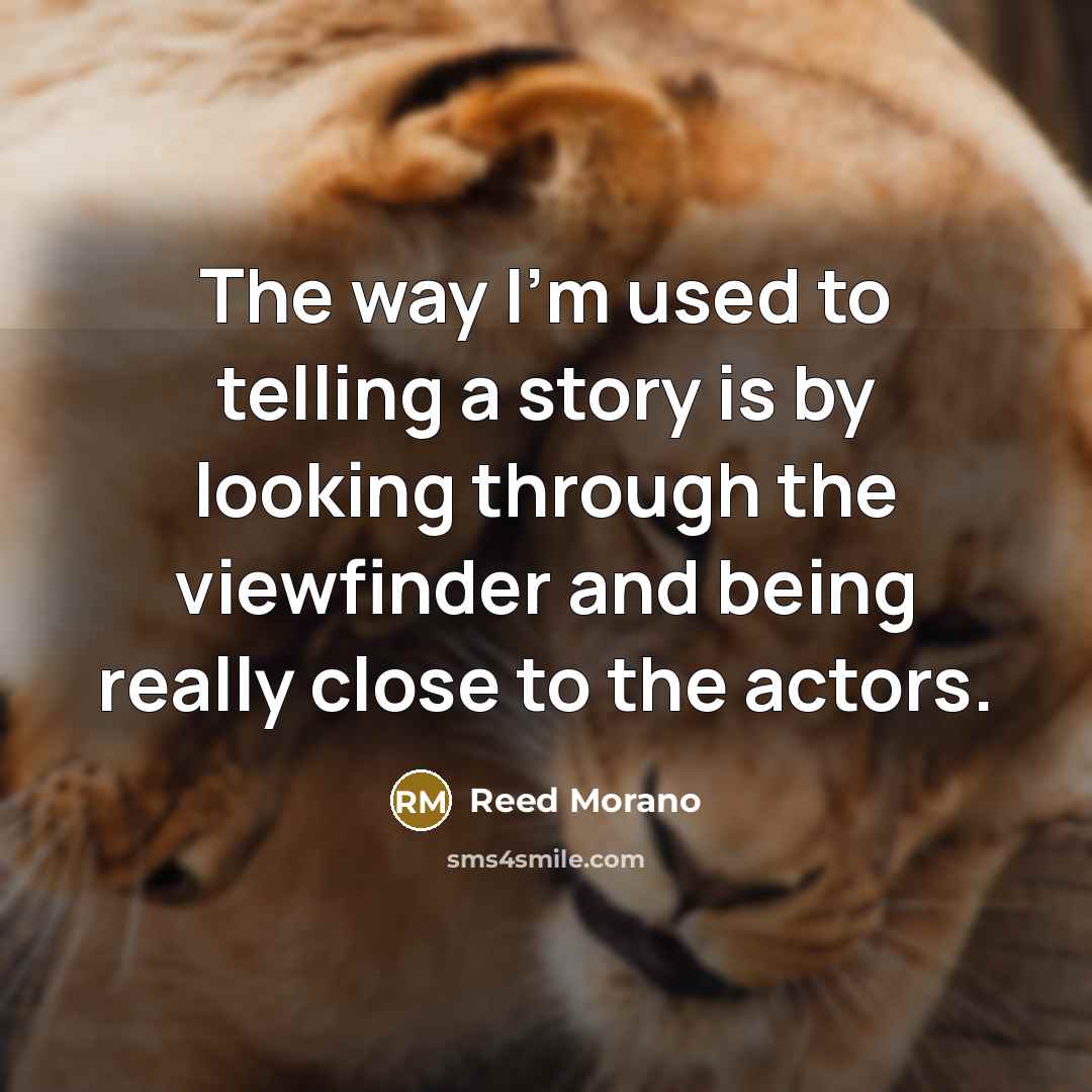 “The way I'm used to telling a story is by…” quote by Reed Morano