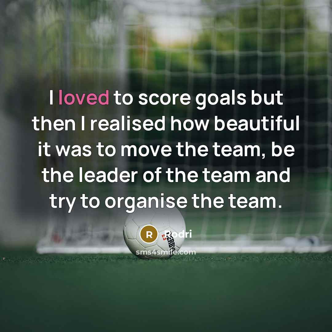 “I loved to score goals but then I realised how…” quote by Rodri