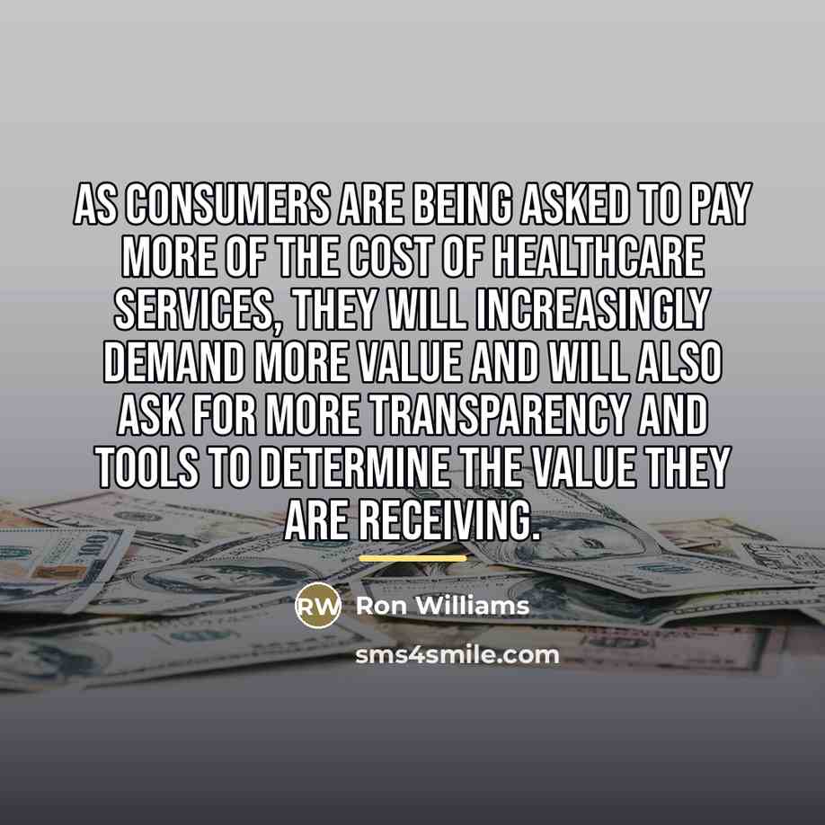 “As consumers are being asked to pay more of the…” quote by Ron Williams