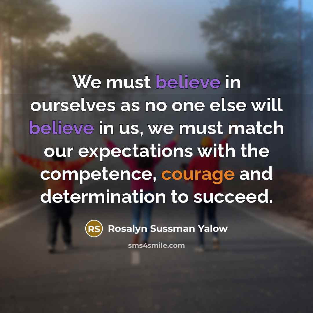 “We must believe in ourselves as no one else will…” quote by Rosalyn Sussman Yalow