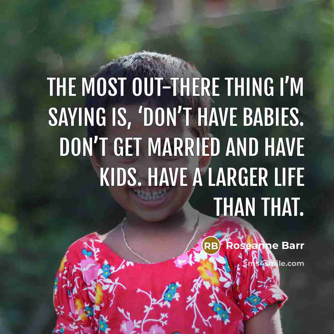 “The most out-there thing I’m saying is, ‘Don’t have babies.…” quote by Roseanne Barr