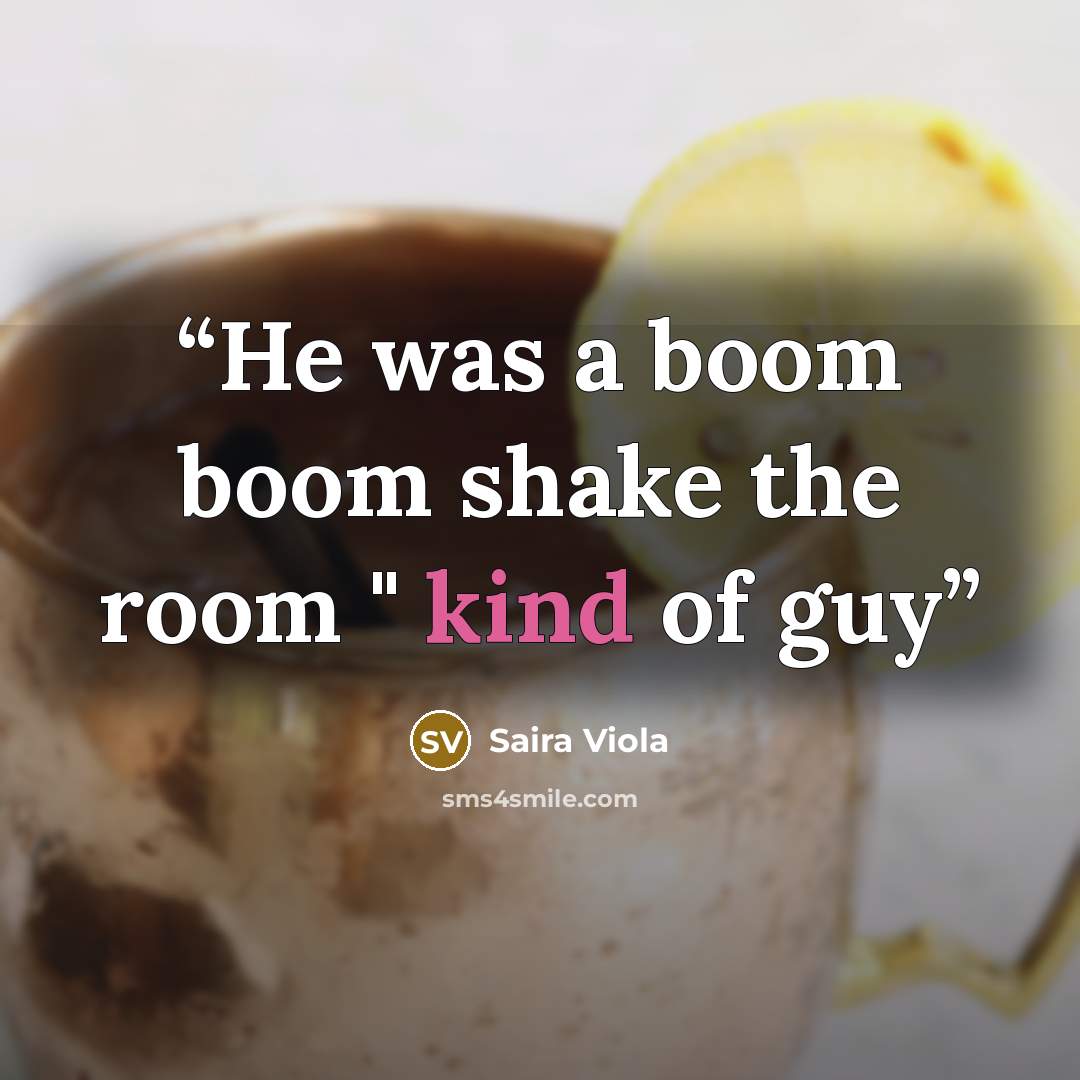 “He was a boom boom shake the room " kind of guy” quote by Saira Viola