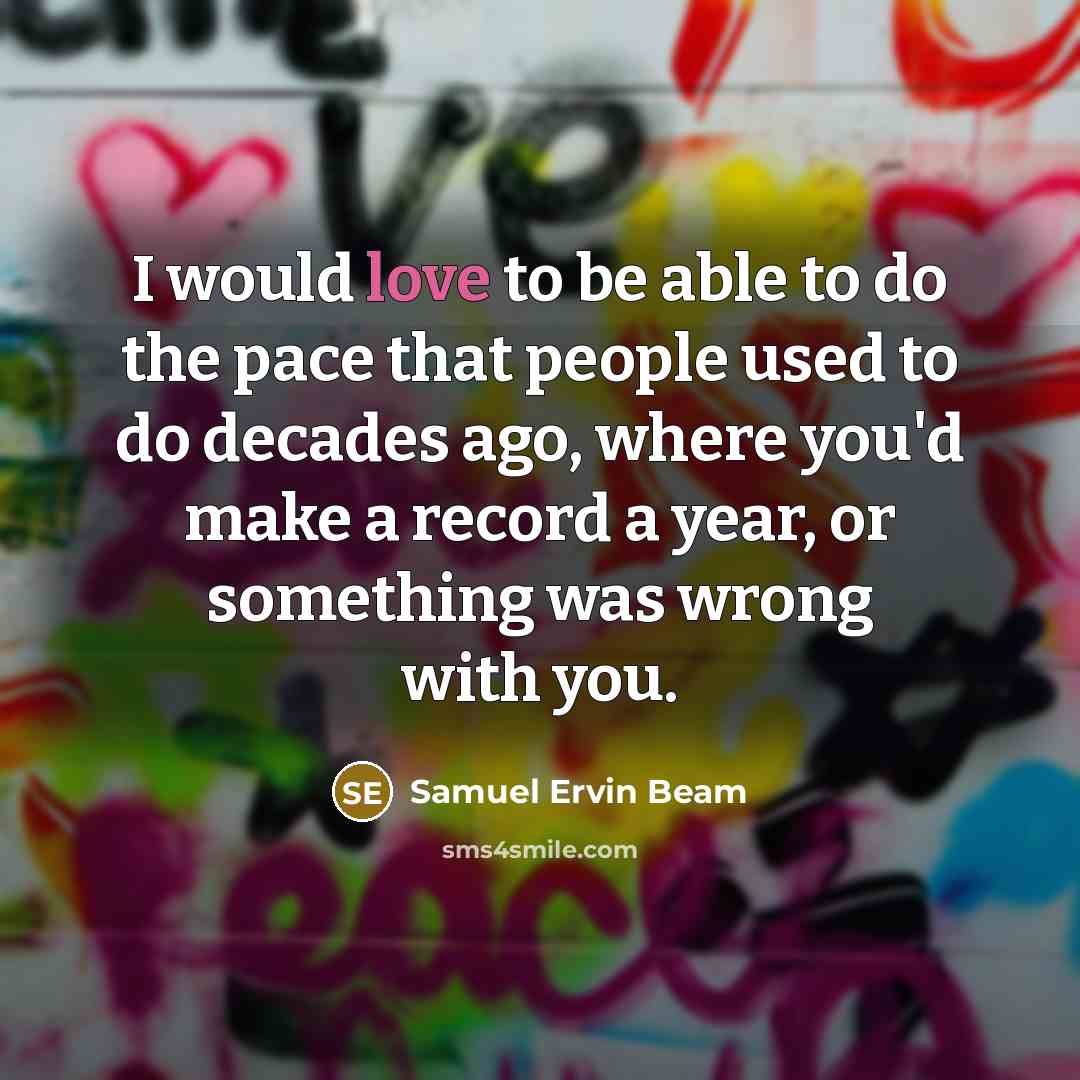 “I would love to be able to do the pace…” quote by Samuel Ervin Beam