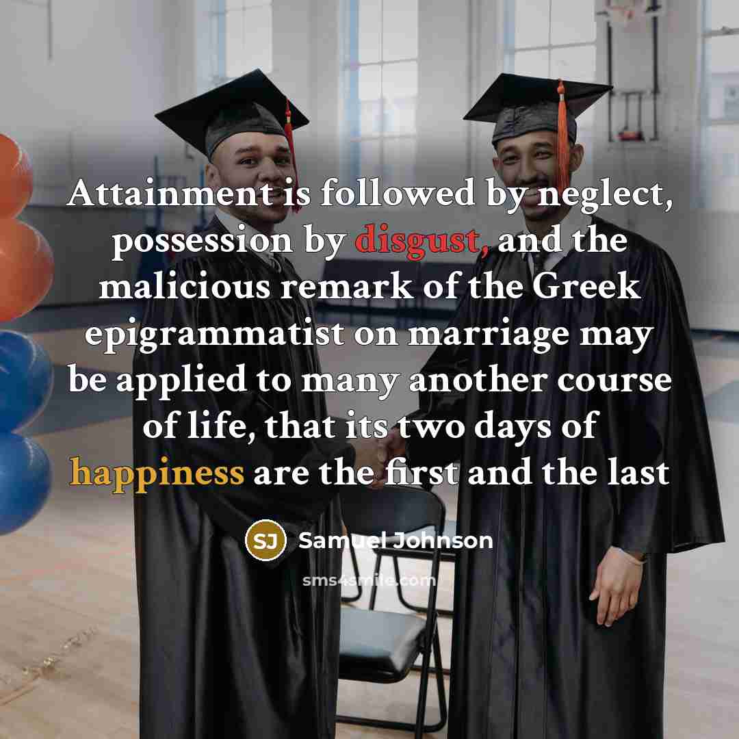“Attainment is followed by neglect, possession by disgust, and the…” quote by Samuel Johnson