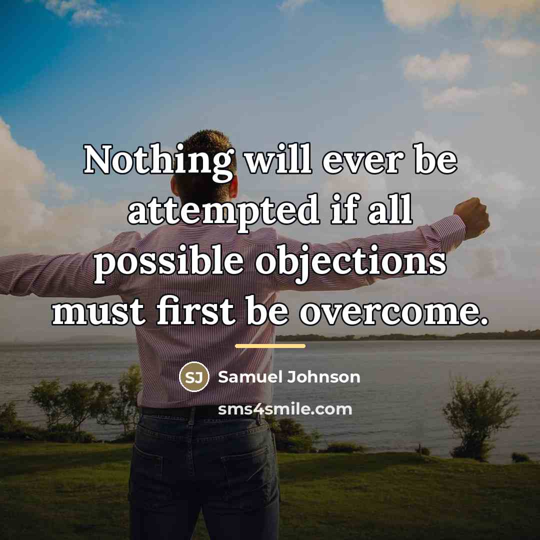 “Nothing will ever be attempted if all possible objections must…” quote by Samuel Johnson