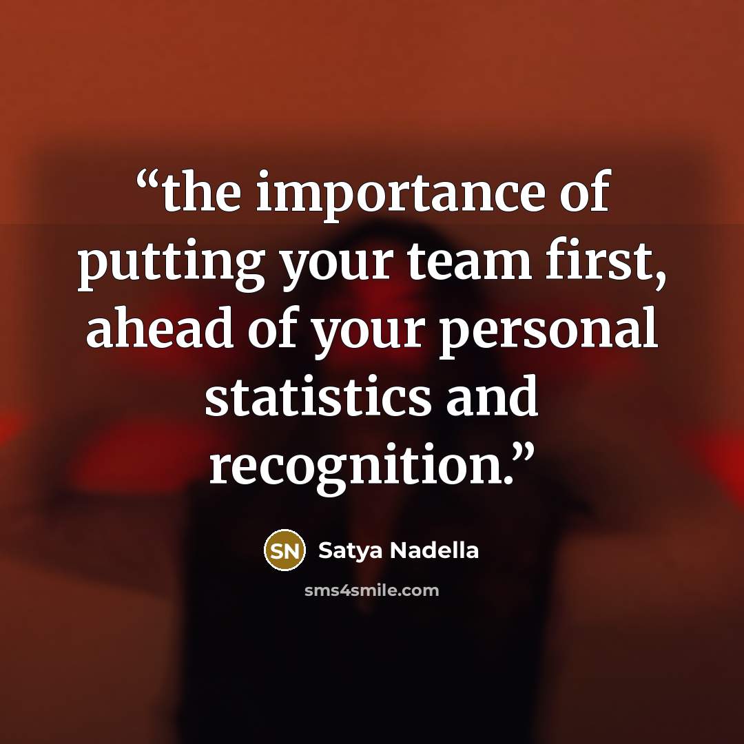 “the importance of putting your team first, ahead of your personal statistics and recognition.” quote by Satya Nadella