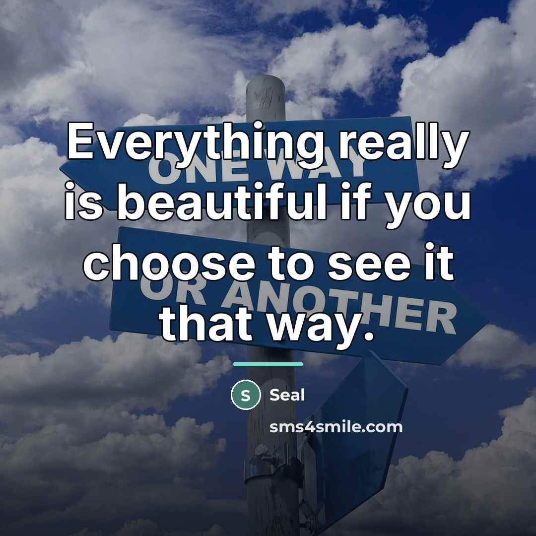 “Everything really is beautiful if you choose to see it…” quote by Seal