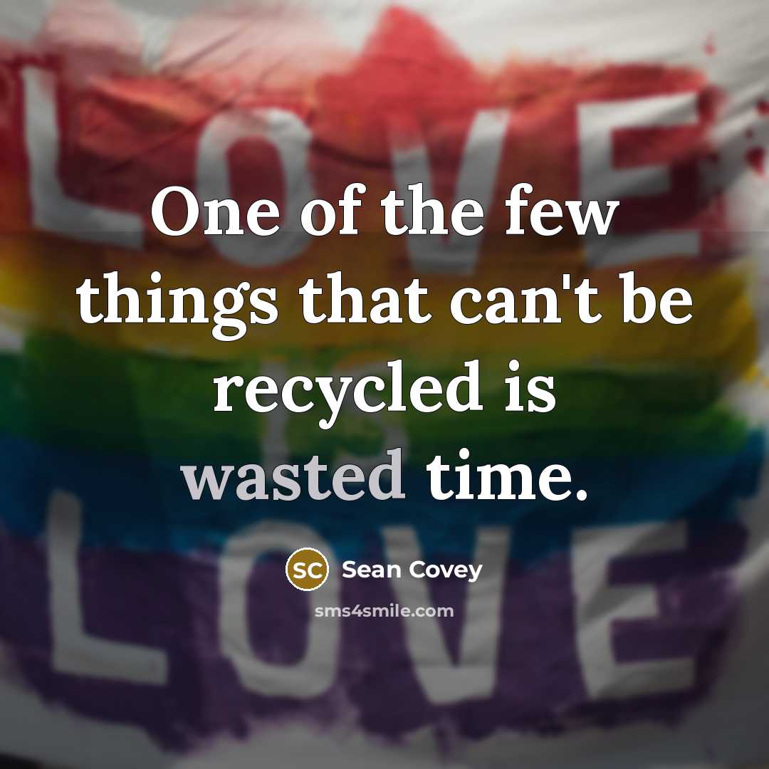 “One of the few things that can't be recycled is…” quote by Sean Covey