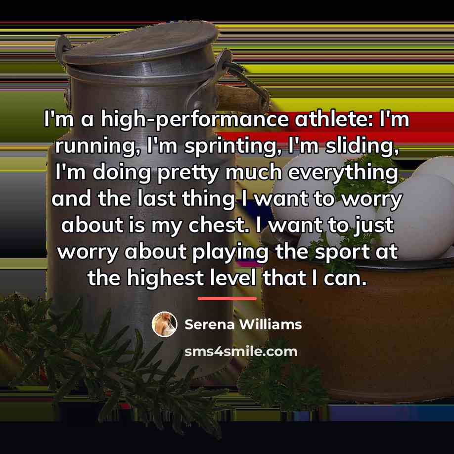 “I'm a high-performance athlete: I'm running, I'm sprinting, I'm sliding,…” quote by Serena Williams