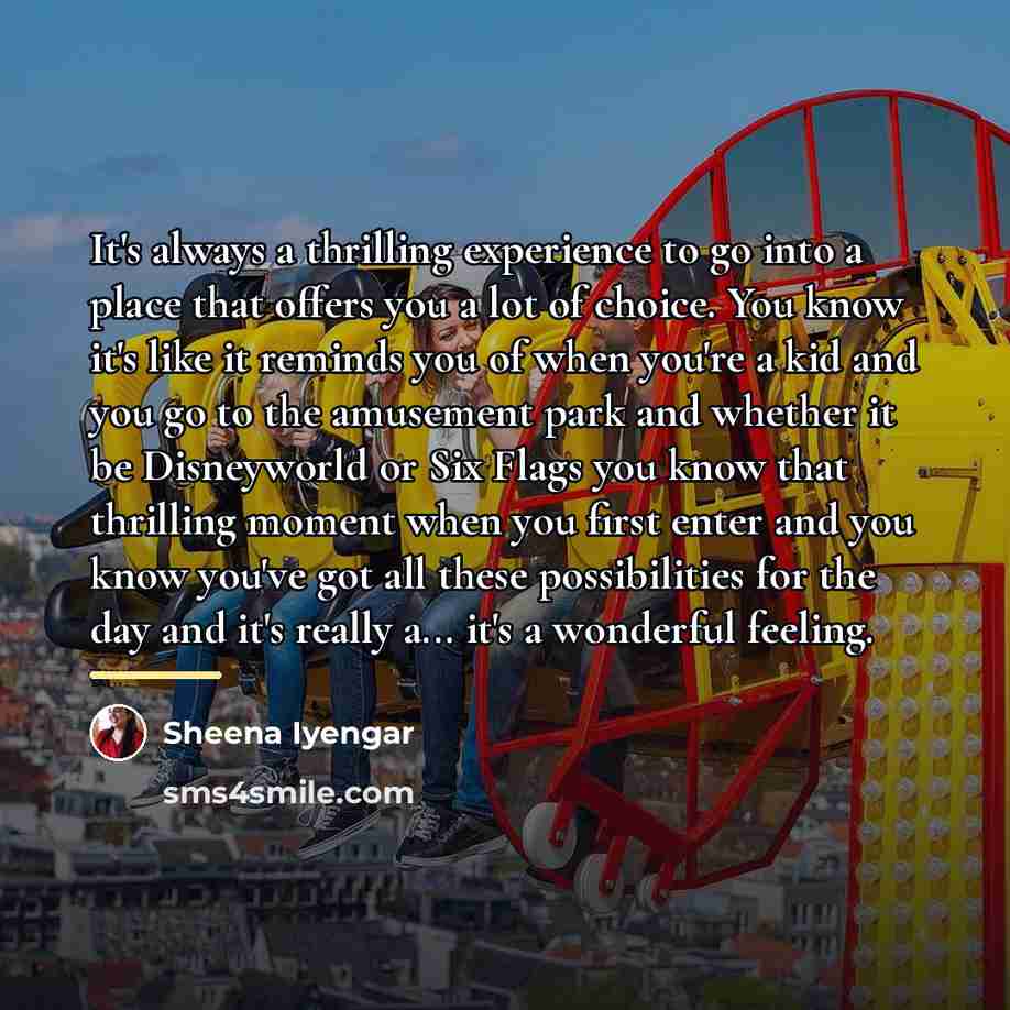 “It's always a thrilling experience to go into a place…” quote by Sheena Iyengar