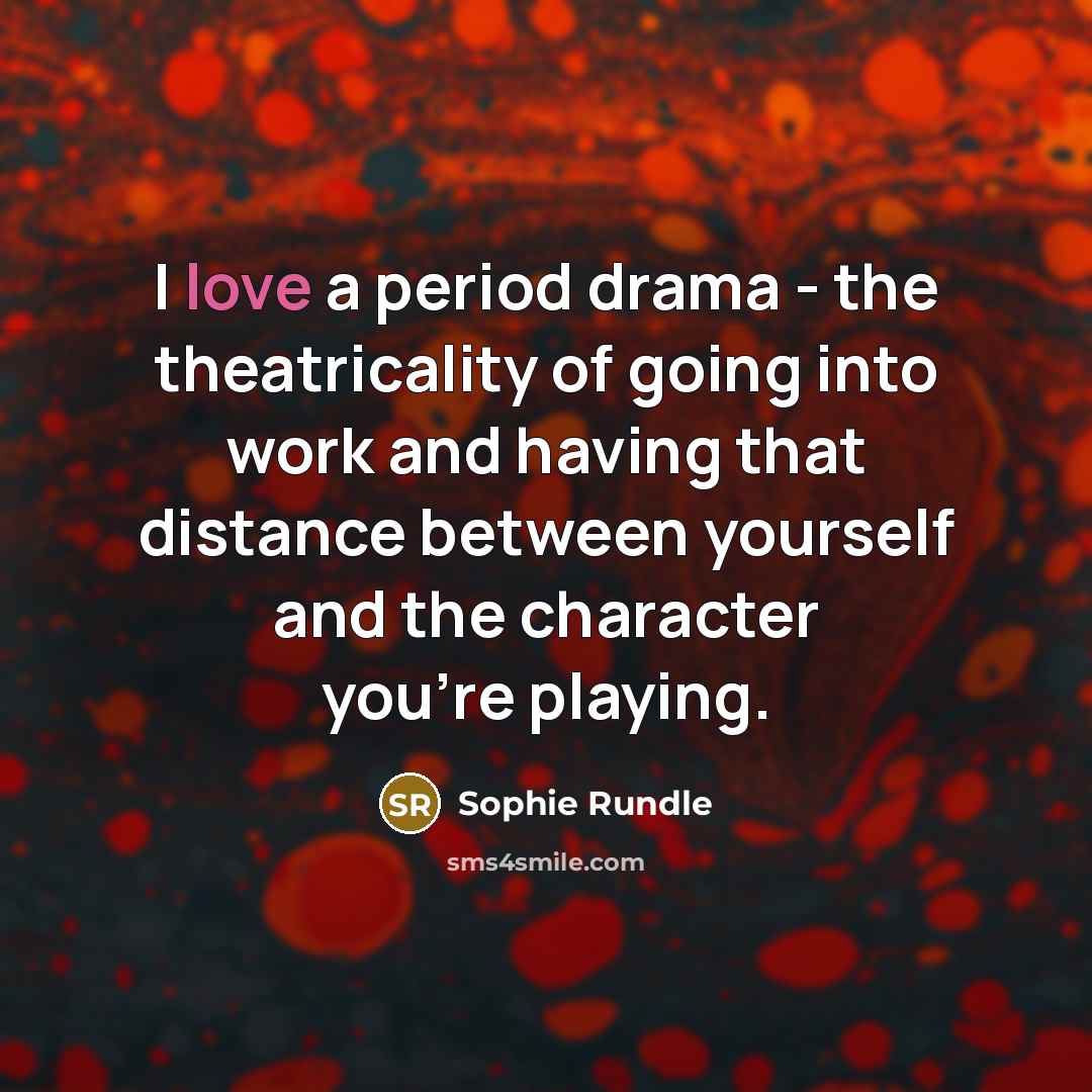 “I love a period drama - the theatricality of going…” quote by Sophie Rundle