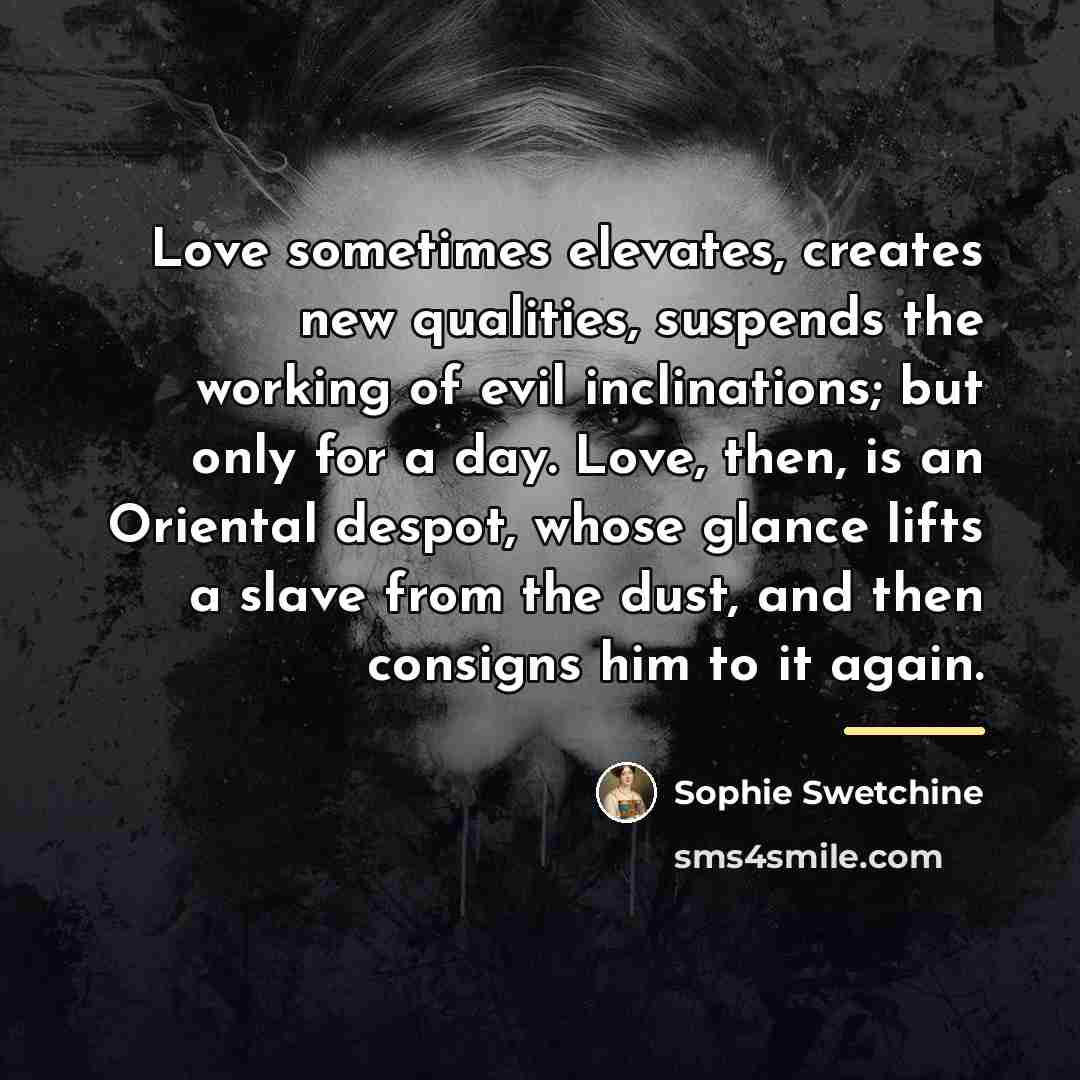 “Love sometimes elevates, creates new qualities, suspends the working of…” quote by Sophie Swetchine