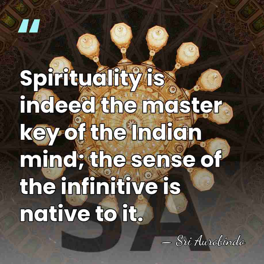 Spirituality is indeed the master key of the Indian mind; the sense&hellip; - Sri Aurobindo