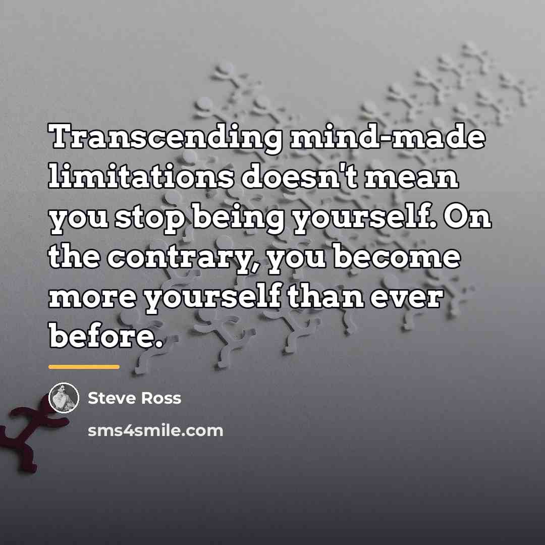“Transcending mind-made limitations doesn't mean you stop being yourself. On…” quote by Steve Ross