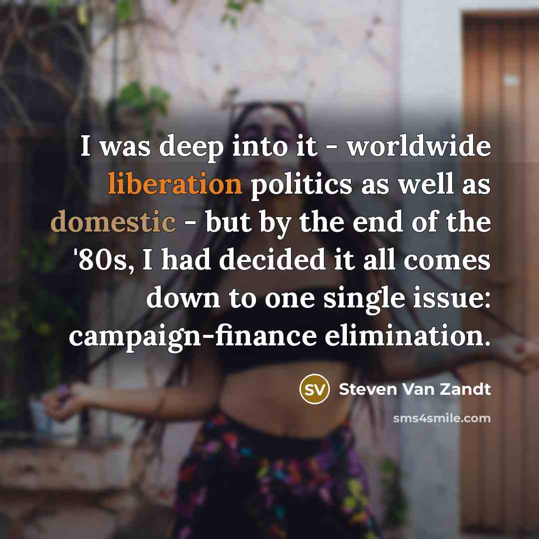 “I was deep into it - worldwide liberation politics as…” quote by Steven Van Zandt