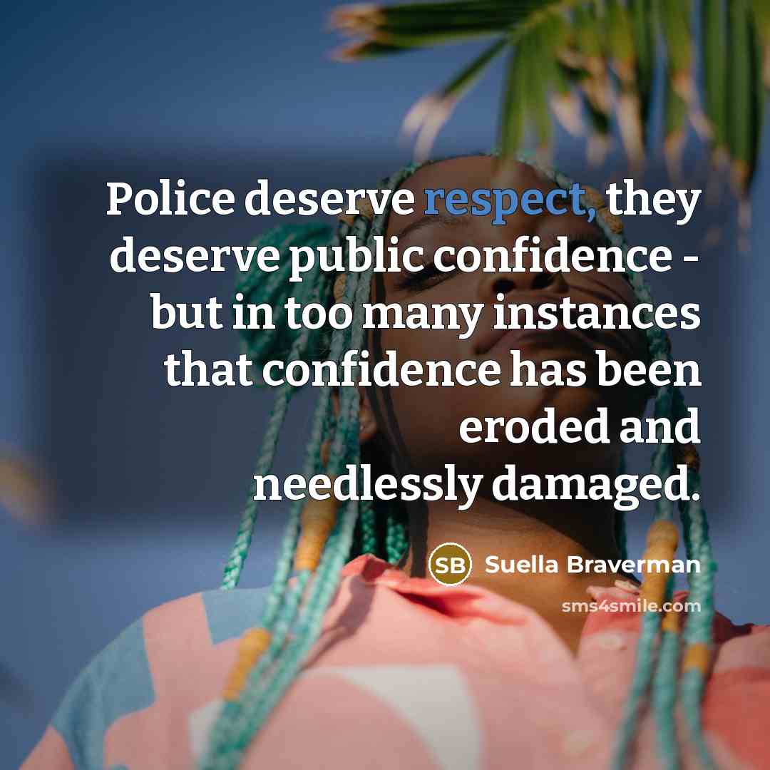 “Police deserve respect, they deserve public confidence - but in…” quote by Suella Braverman