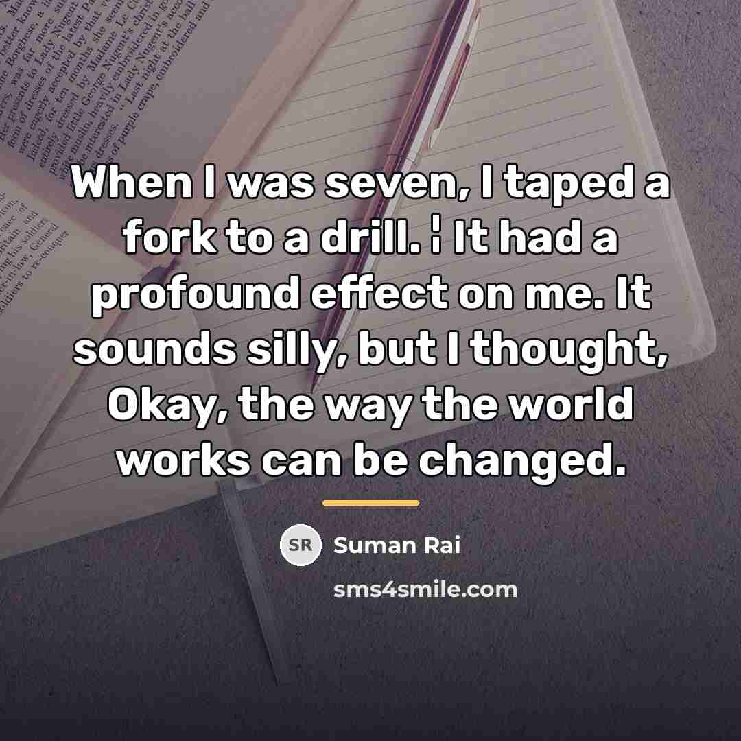 “When I was seven, I taped a fork to a…” quote by Suman Rai