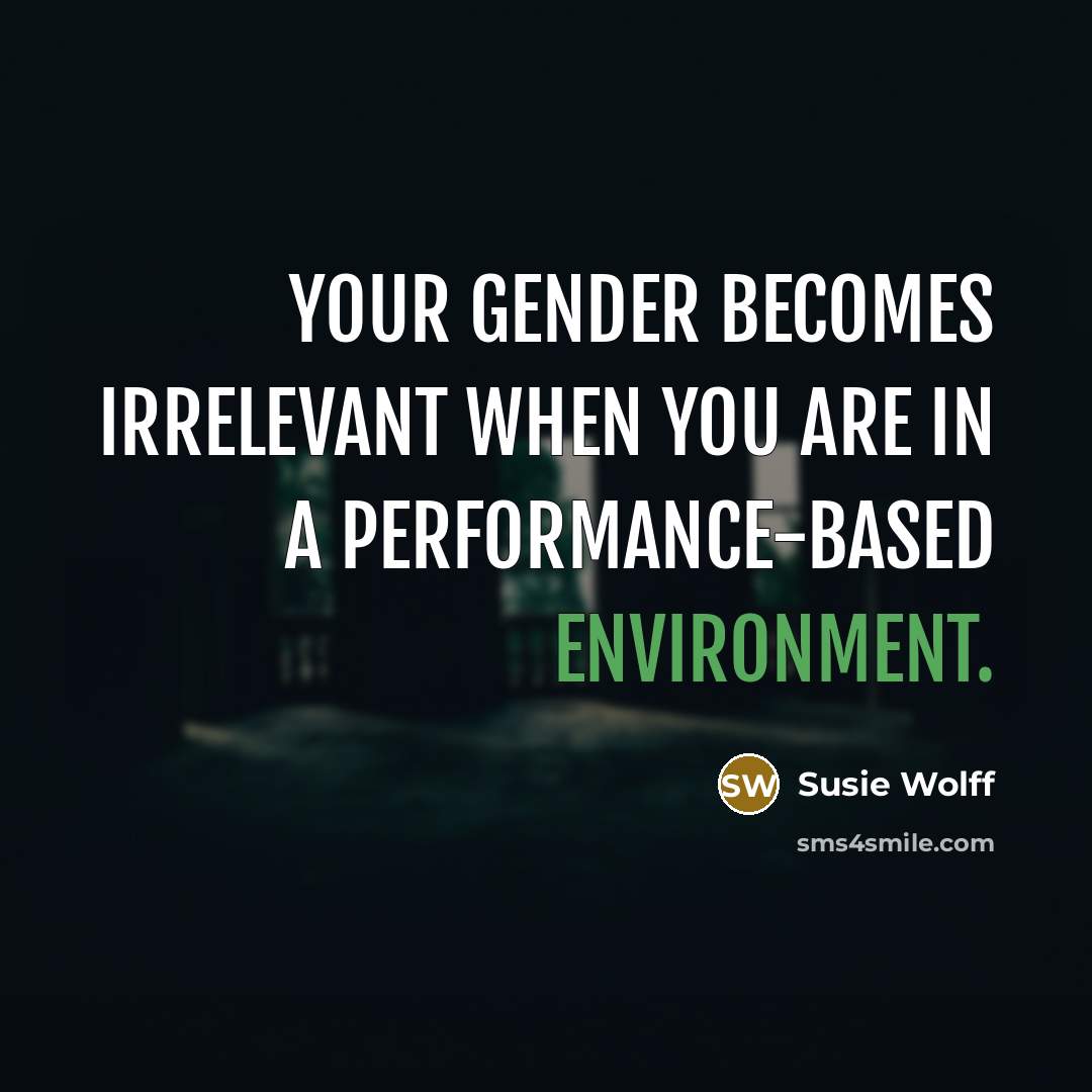 “Your gender becomes irrelevant when you are in a performance-based…” quote by Susie Wolff