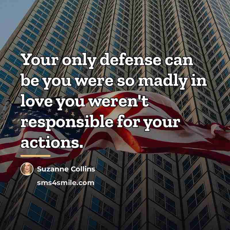 “Your only defense can be you were so madly in…” quote by Suzanne Collins