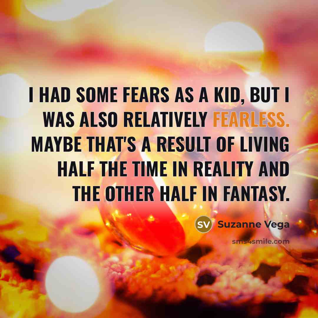 “I had some fears as a kid, but I was…” quote by Suzanne Vega