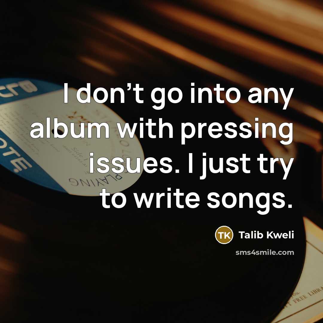 “I don't go into any album with pressing issues. I…” quote by Talib Kweli