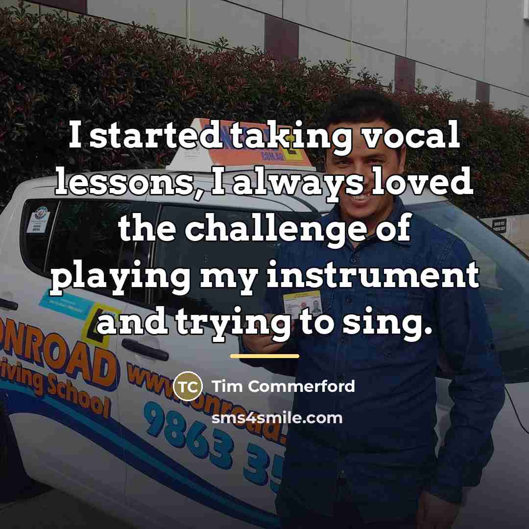 “I started taking vocal lessons, I always loved the challenge…” quote by Tim Commerford