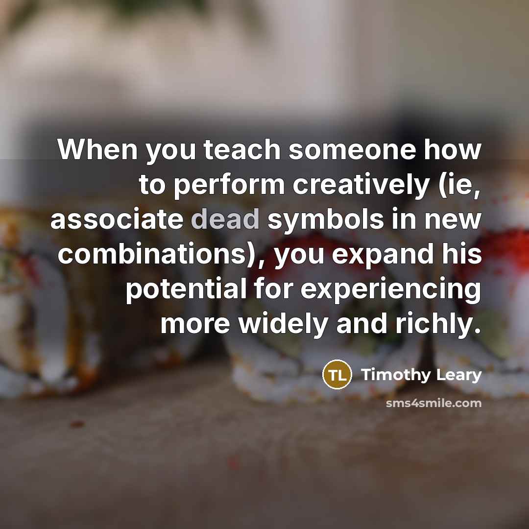 “When you teach someone how to perform creatively (ie, associate…” quote by Timothy Leary