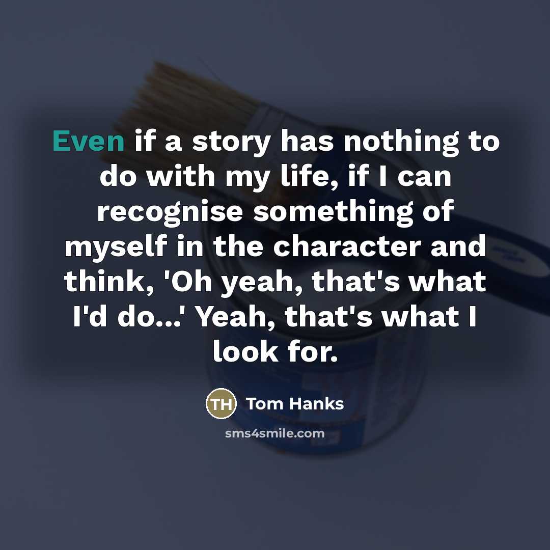 “Even if a story has nothing to do with my…” quote by Tom Hanks