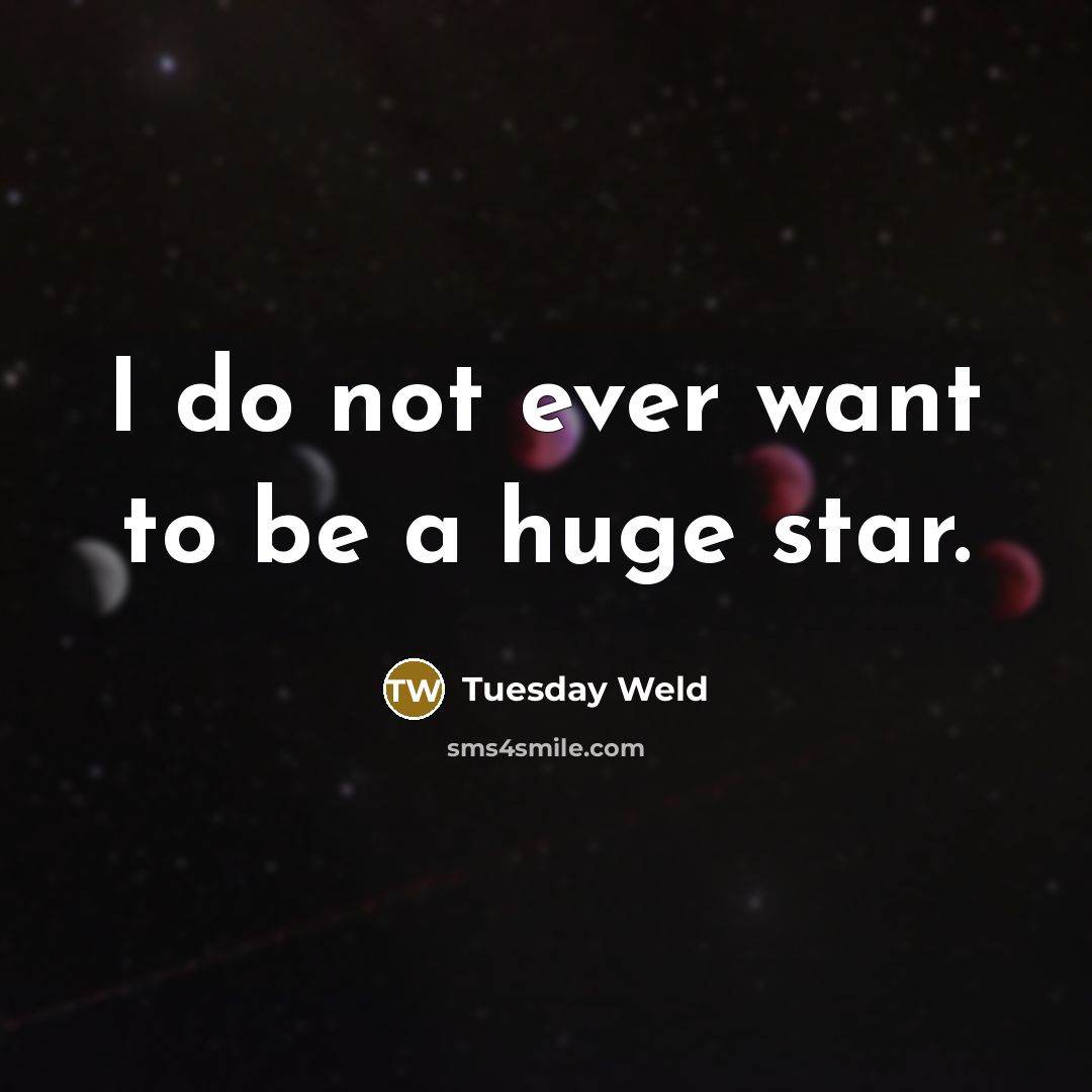“I do not ever want to be a huge star.…” quote by Tuesday Weld