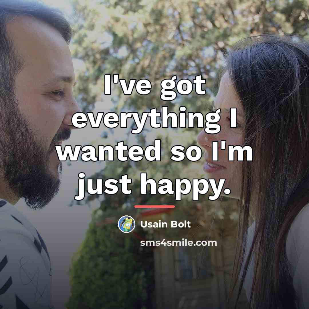 “I've got everything I wanted so I'm just happy.…” quote by Usain Bolt