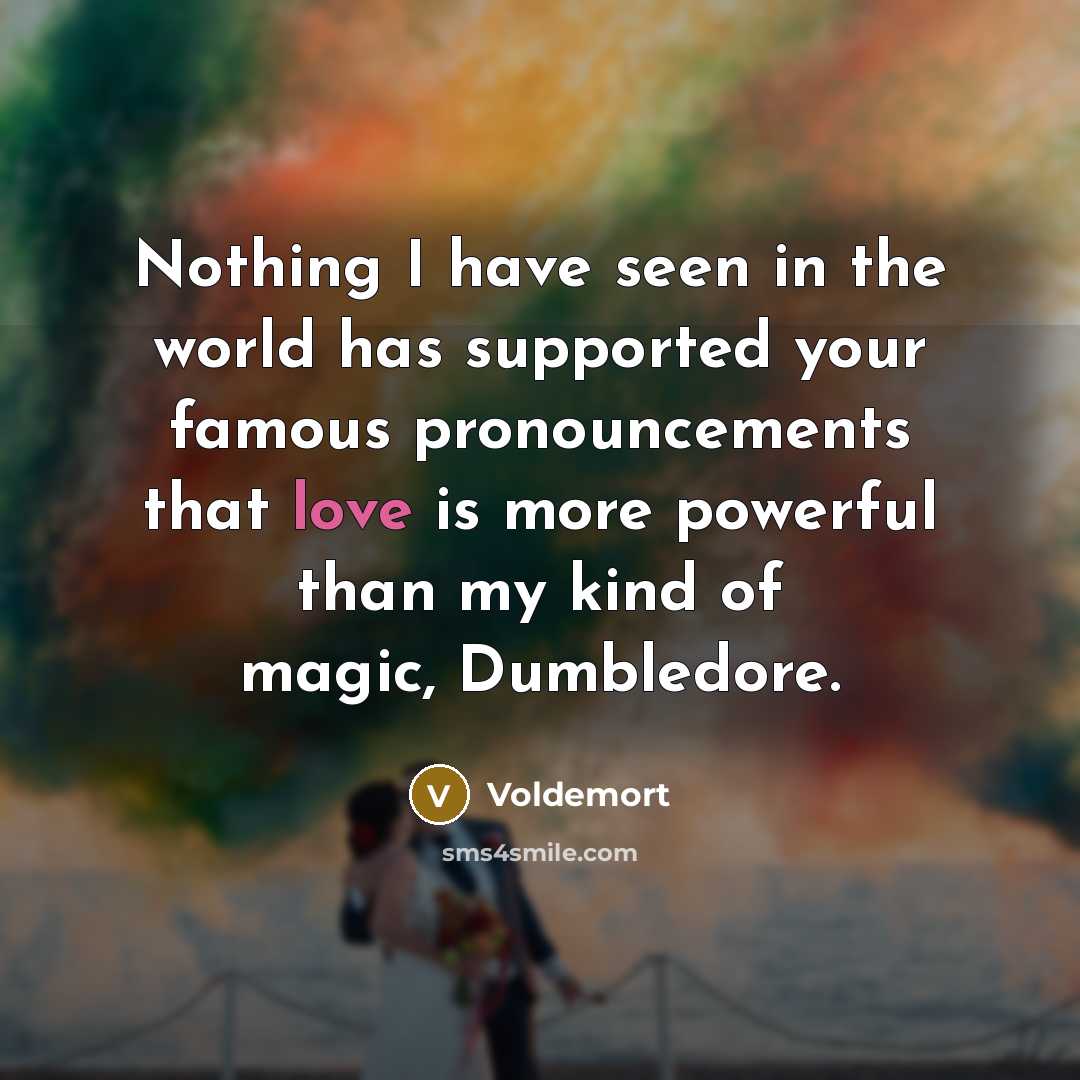 “Nothing I have seen in the world has supported your…” quote by Voldemort