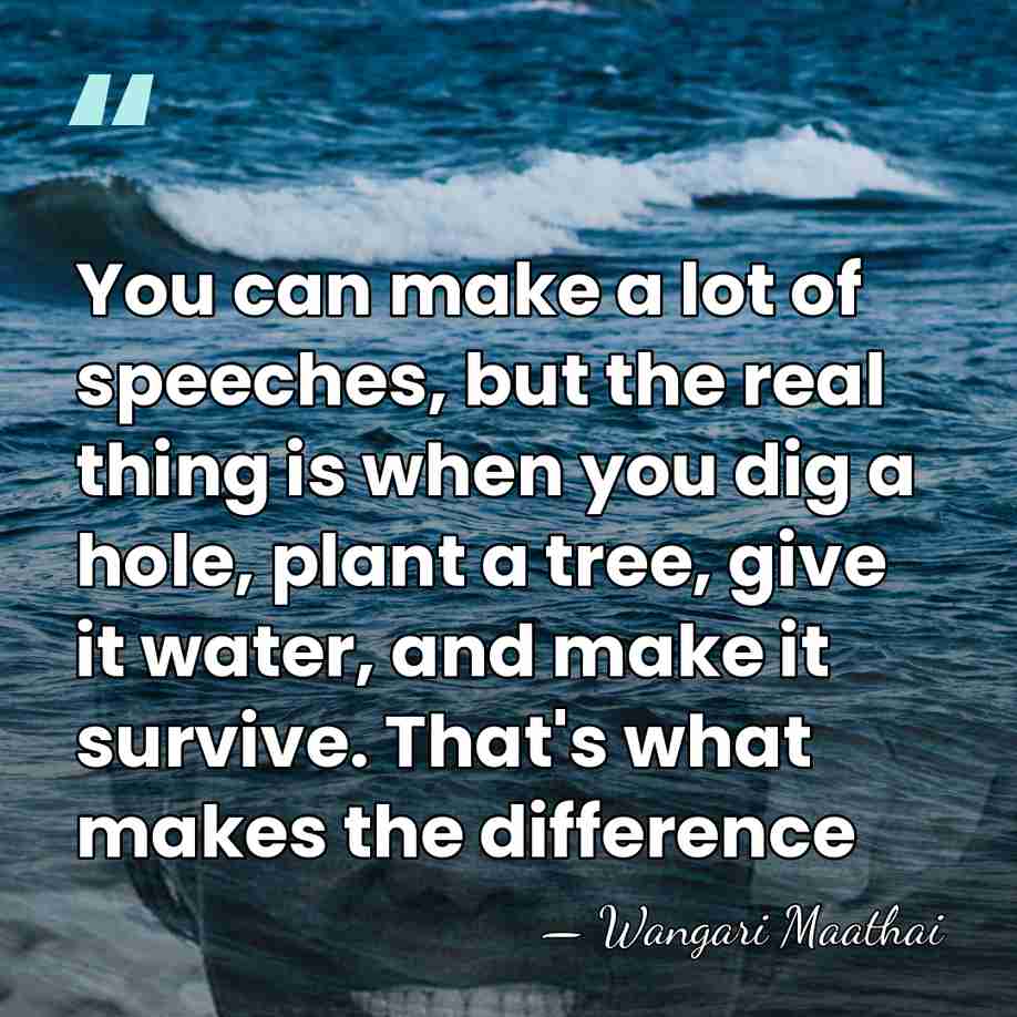 You can make a lot of speeches, but the real thing is&hellip; - Wangari Maathai