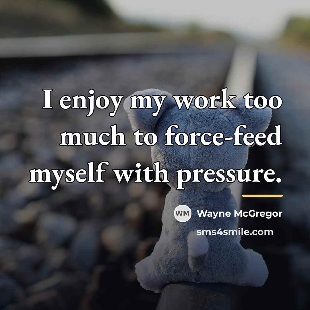 “I enjoy my work too much to force-feed myself with…” quote by Wayne McGregor