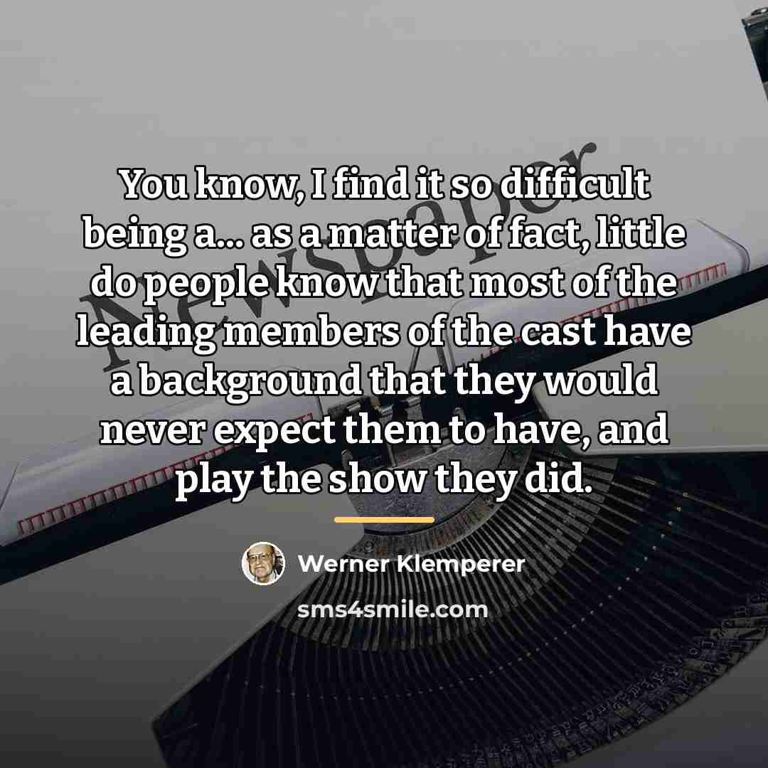 “You know, I find it so difficult being a... as…” quote by Werner Klemperer