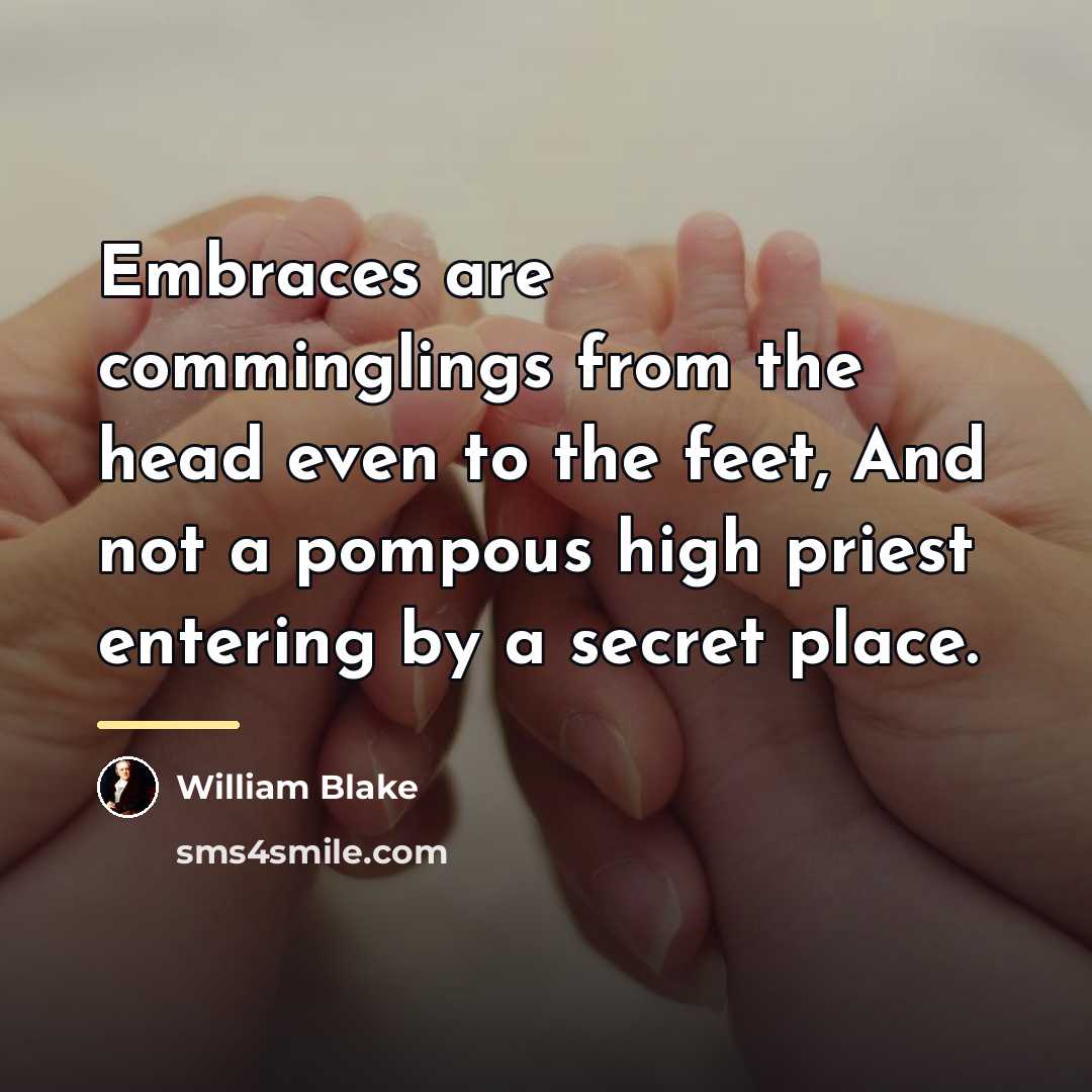 “Embraces are comminglings from the head even to the feet,…” quote by William Blake