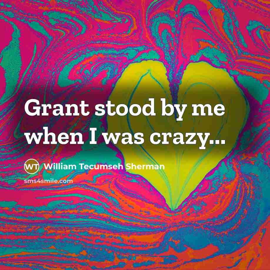 “Grant stood by me when I was crazy...…” quote by William Tecumseh Sherman