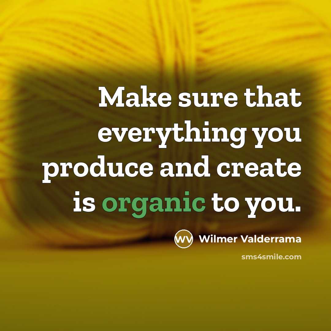 “Make sure that everything you produce and create is organic…” quote by Wilmer Valderrama