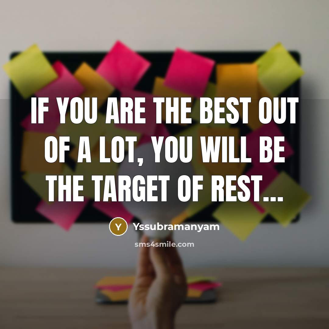 “If you are the best out of a lot, you will be the target of rest…” quote by Yssubramanyam