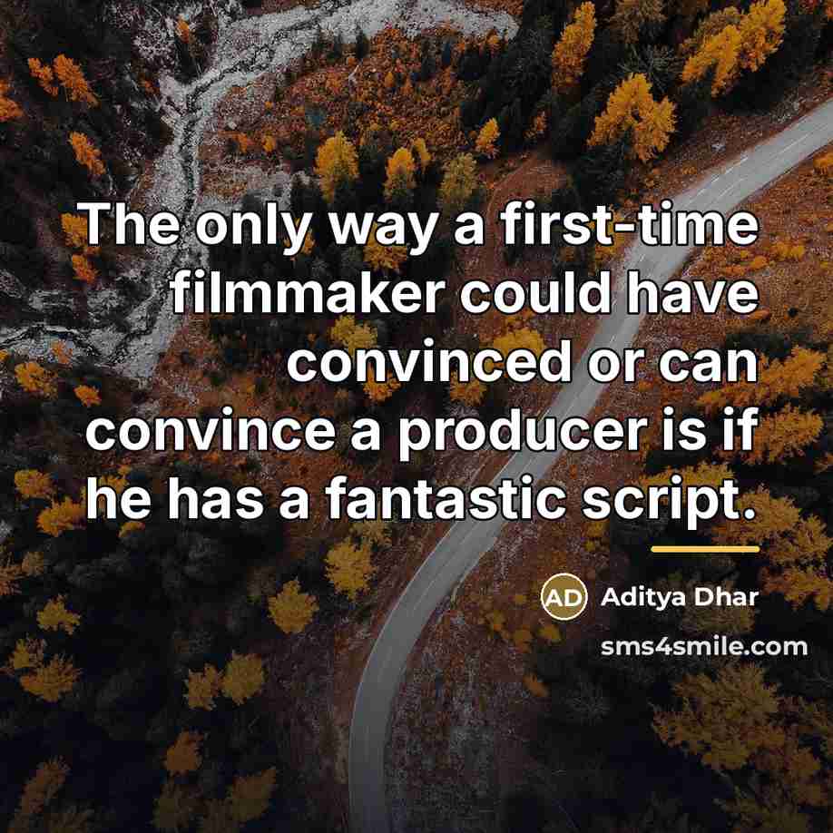 “The only way a first-time filmmaker could have convinced or…” quote by Aditya Dhar