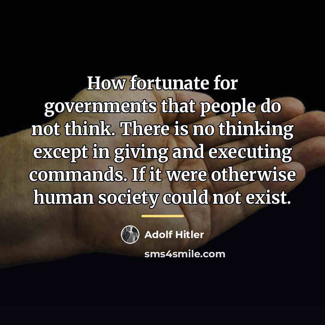 “How fortunate for governments that people do not think. There…” quote by Adolf Hitler