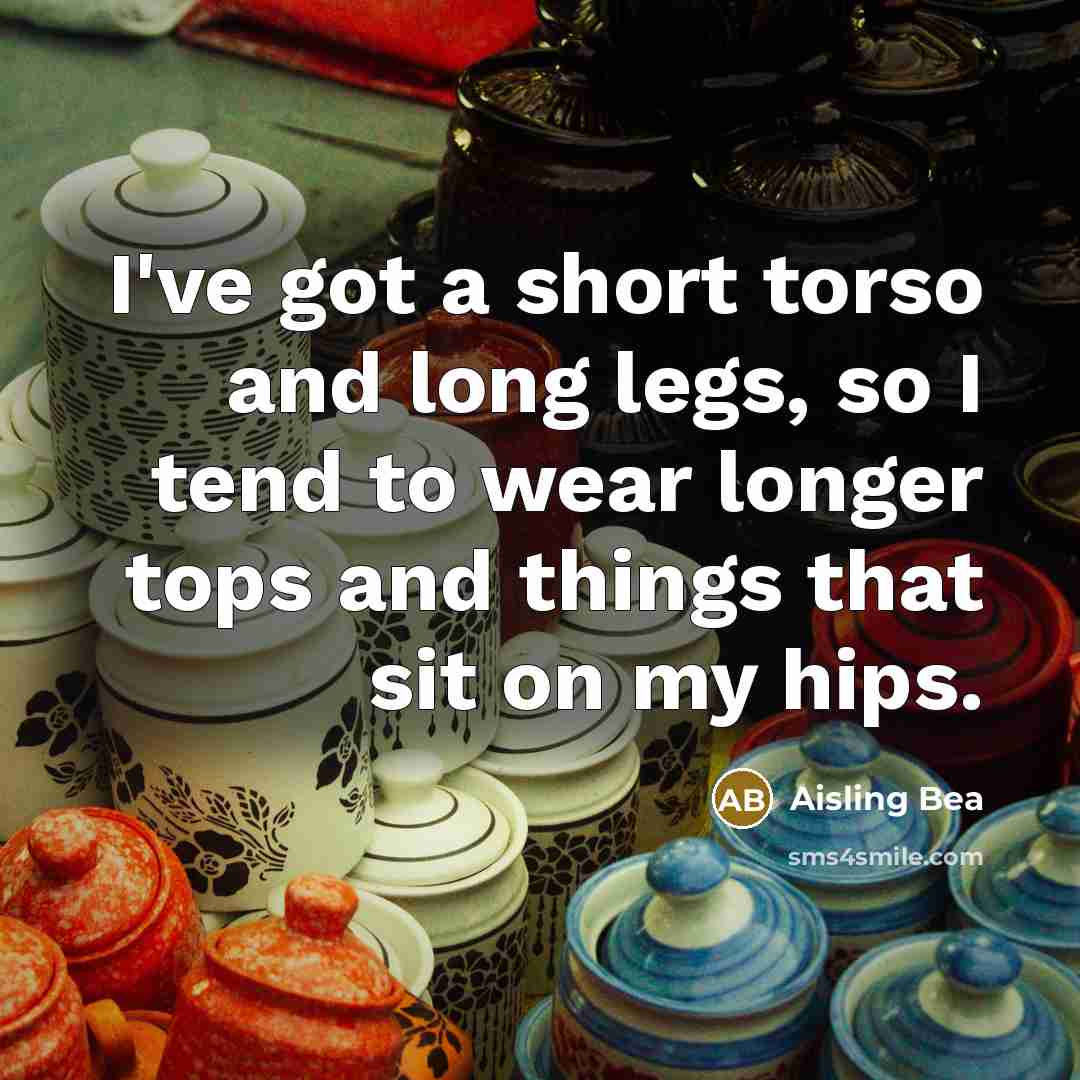 “I've got a short torso and long legs, so I tend to wear longer tops and things that sit on my hips.” quote by Aisling Bea