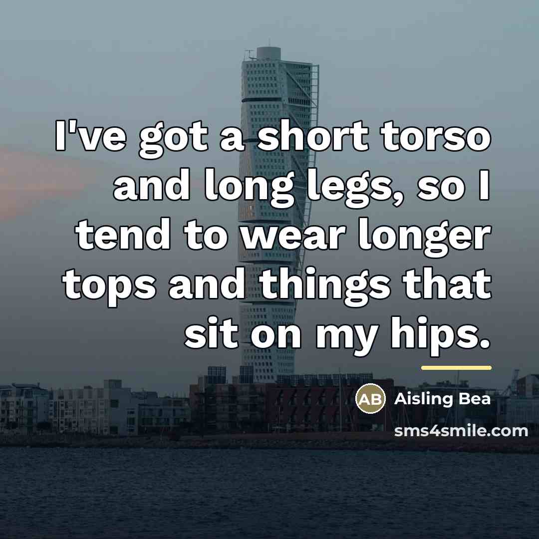 “I've got a short torso and long legs, so I…” quote by Aisling Bea