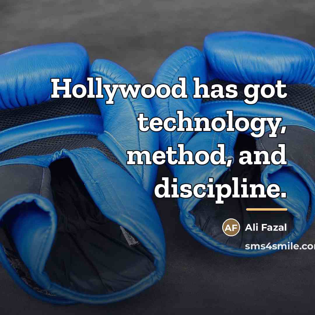 “Hollywood has got technology, method, and discipline.…” quote by Ali Fazal