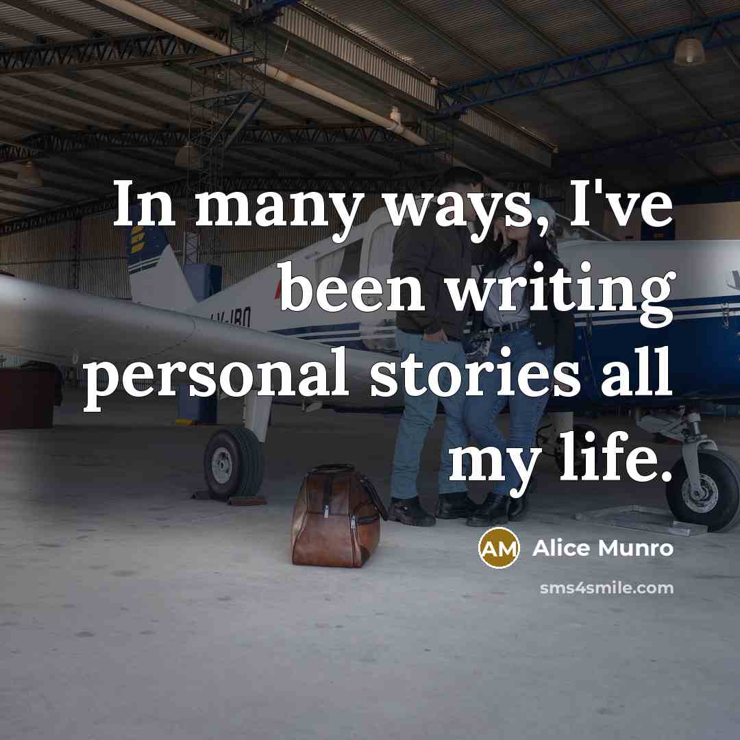 “In many ways, I've been writing personal stories all my…” quote by Alice Munro