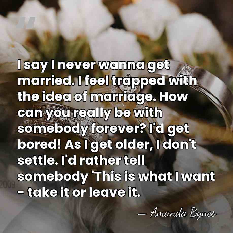 I say I never wanna get married. I feel trapped with the&hellip; - Amanda Bynes