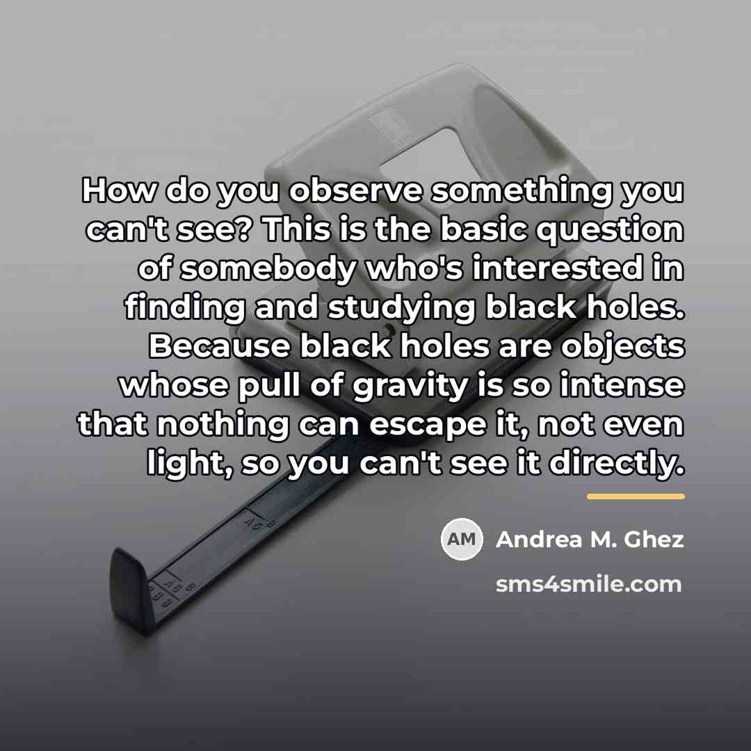 “How do you observe something you can't see? This is…” quote by Andrea M. Ghez
