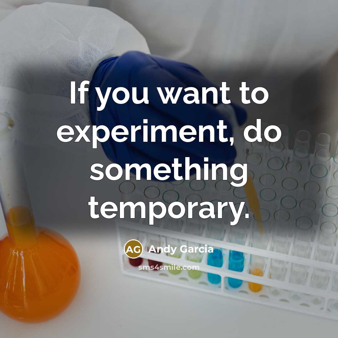 “If you want to experiment, do something temporary.” quote by Andy Garcia